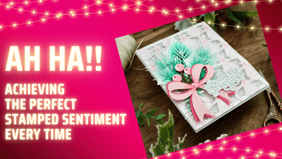 AH HA! Achieving the Perfect Stamped Sentiment Every Time +&nbsp;SALE!!